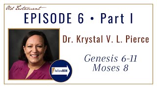Genesis 6-11, Moses 8 -- Part 1 : Dr. Krystal Pierce