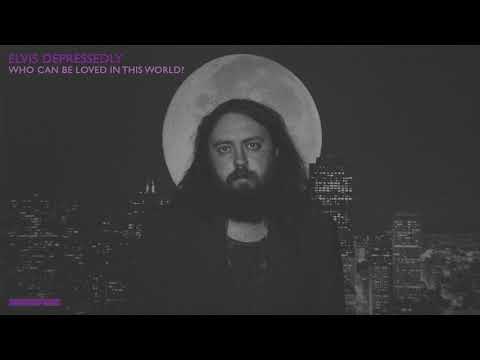 Elvis Depressedly - "Who Can Be Loved In This World?" (Official Audio)