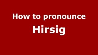 How to pronounce Hirsig