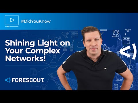 DidYouKnow? Forescout Shines a Light on Your Complex Networks!