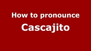 How to pronounce Cascajito
