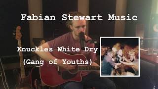 Knuckles Dry White - Fabian Stewart (Gang of Youths Cover)