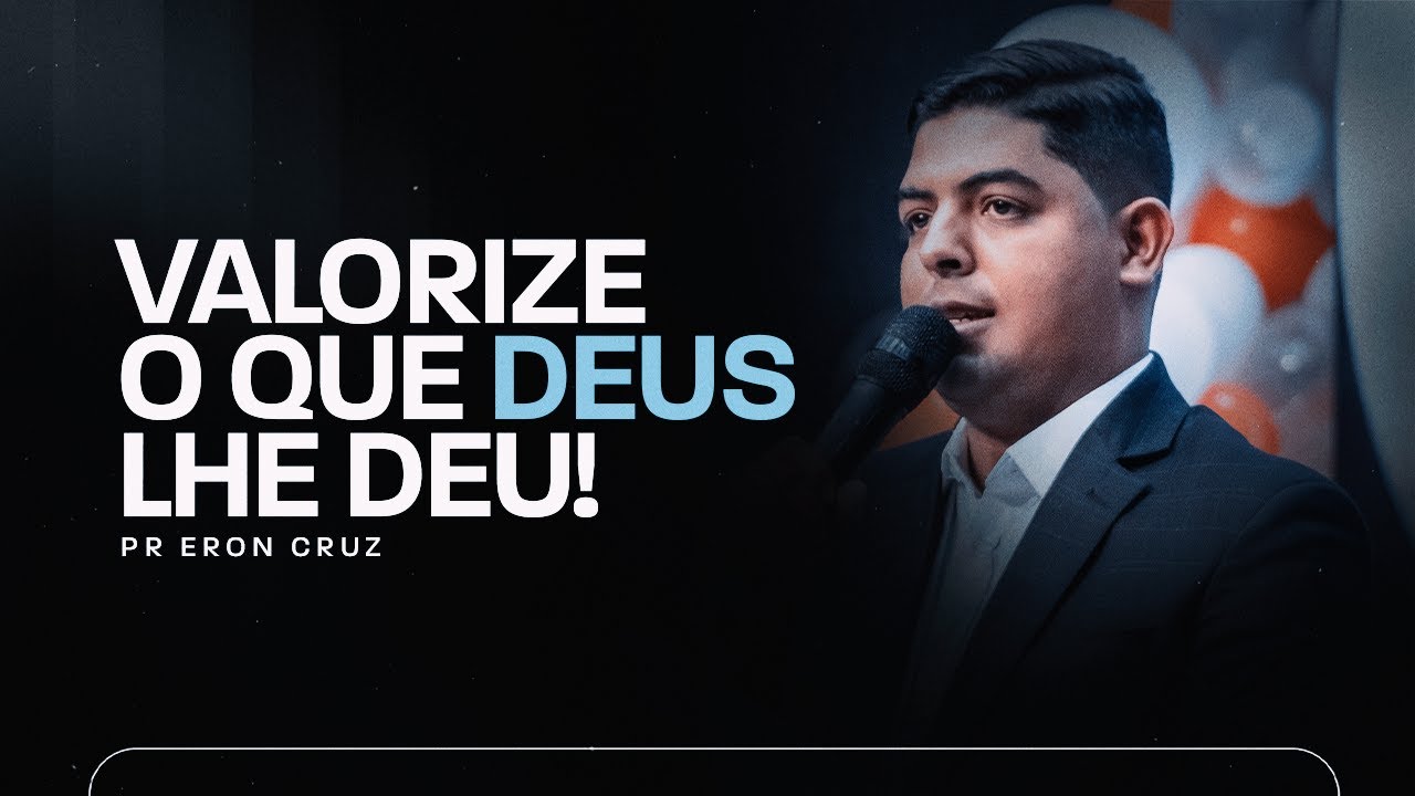 Valorize o que Deus lhe deu! | Pr. Eron Cruz