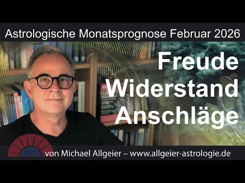 Freude - Widerstand - Anschläge | Februar 2026 | Astrologische Monatsprognose von Michael Allgeier