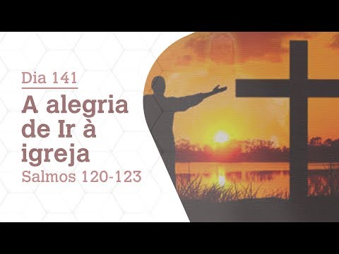 DIA 141 | A ALEGRIA DE IR À IGREJA | SALMOS 120-123 | BÍBLIA TODO DIA