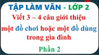Viết 3 4 câu giới thiệu một đồ chơi hoặc một đồ dùng trong gia đình PHẦN 2| Tập làm văn Lớp 2