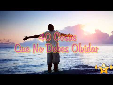 40 cosas que no debes olvidar, Reflexiones de vida, Reflexiones para ti y para mi