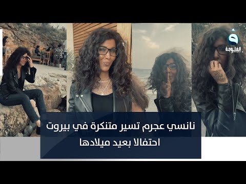 شاهد بالفيديو.. نانسي عجرم تسير متنكرة في بيروت احتفالا بعيد ميلادها