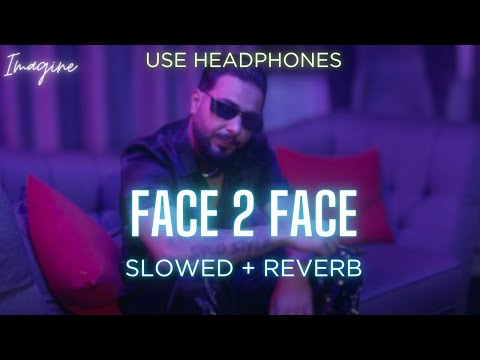 FACE 2 FACE (SLOWED & REVERBED) | KHAN BHAINI X DR ZEUS | IMAGINE