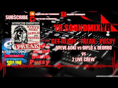 Steve Aoki VS Diplo & Deorro VS 2 Live Crew - Get Ready - Freak - Pussy