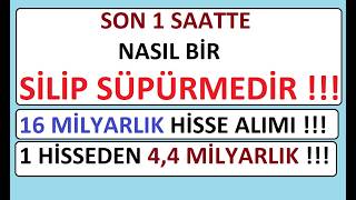 SON 1 SAATTE NASIL BİR SİLİP SÜPÜRMEDİR !!! 16 MİLYARLIK HİSSE ALIMI !
