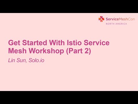 Get Started With Istio Service Mesh Workshop - Lin Sun, Solo.io (Part 2)