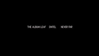 The Album Leaf - "Never Far" (DNTEL remix)