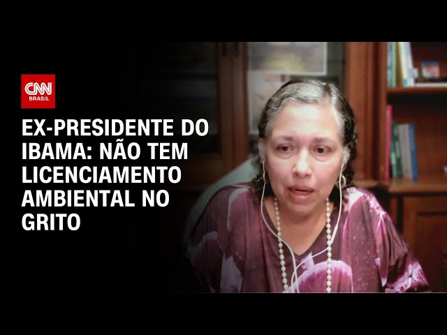 Ex-presidente do Ibama: Não tem licenciamento ambiental no grito | WW