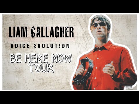Liam Gallagher • Voice Evolution • Be Here Now Tour