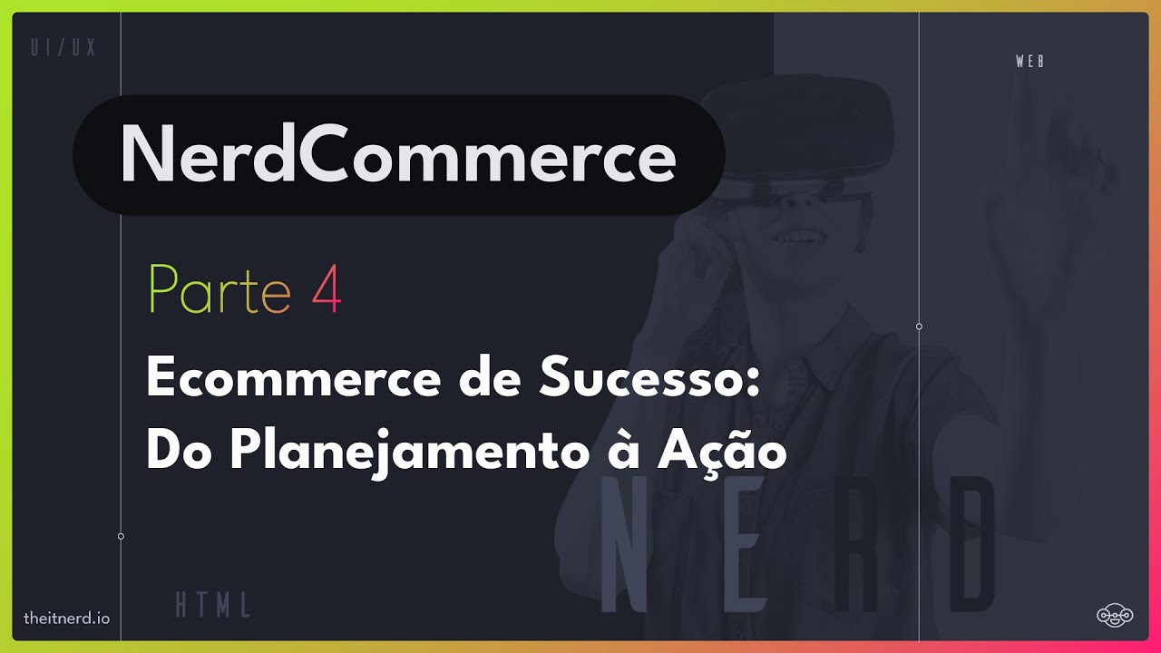 NerdCommerce - EP IV - Ecommerce de Sucesso: Do Planejamento à Ação