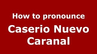 How to pronounce Caserio Nuevo Caranal