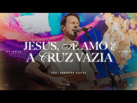 Jesus, Te Amo + A Cruz Vazia (Ao Vivo) - Altomonte, Anderson Dantas