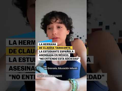 La hermana de la estudiante española asesinada en México: «No entiendo esta sociedad»