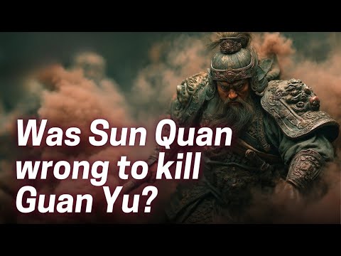 Was Sun Quan wrong to kill Guan Yu?