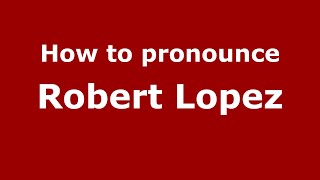 How to pronounce Robert Lopez