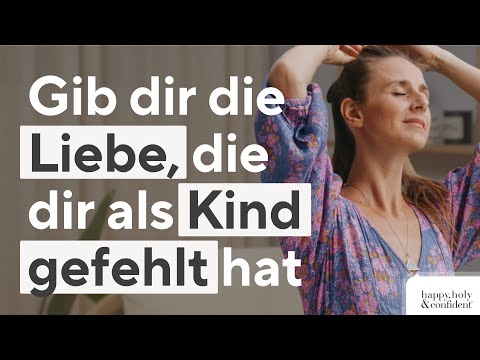 Gib dir die Liebe, die dir als Kind gefehlt hat