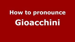 How to pronounce Gioacchini