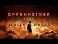 Oppenheimer (2023) - Feat -  Maestro Ilaiyaraaja