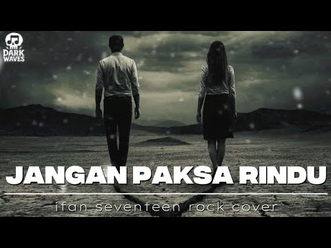 Lagu terbaru ifan seventeen-Jangan paksa rindu (BEDA)-rock cover