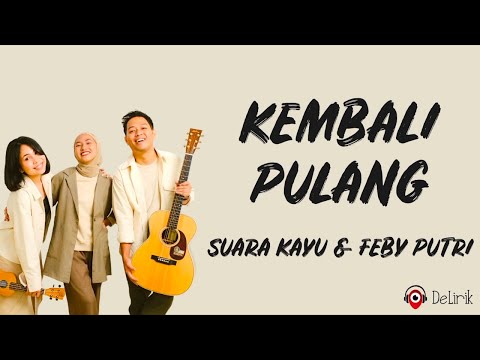 Kembali Pulang - Suara Kayu, Feby Putri (Lirik Lagu)