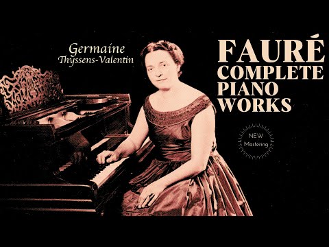 Fauré - Complete Piano Works / Presentation + New Mastering (Century's rec. : G.Thyssens-Valentin)