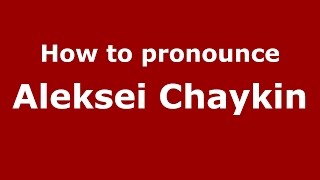 How to pronounce Aleksei Chaykin