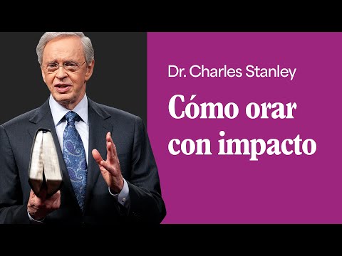 Cómo orar con impacto – Dr. Charles Stanley