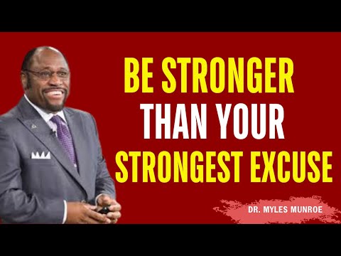 Be STRONGER than your Strongest excuse | Myles Munroe