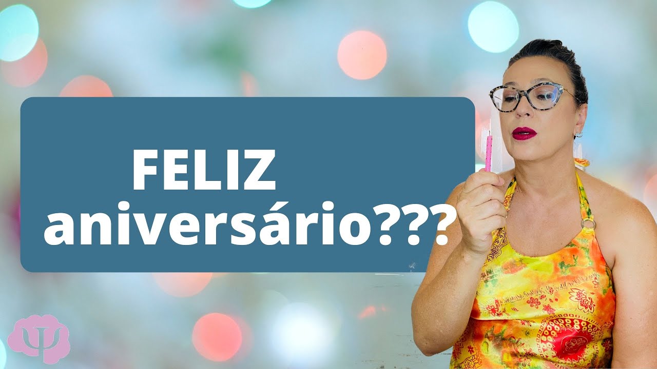 Porque ficamos tristes justamente no dia do aniversário