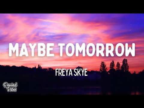 Freya Skye - maybe tomorrow (Lyrics)