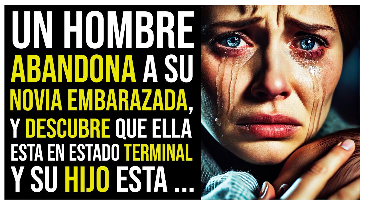 UN HOMBRE ABANDONA A SU NOVIA EMBARAZADA, Y DESCUBRE QUE ELLA ESTÁ EN ESTADO TERMINAL Y SU HIJO ...
