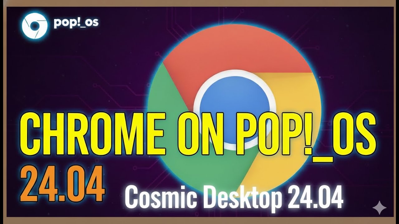 How to Install Google Chrome on Pop!_OS 24.04 Cosmic Desktop in Rust – Official & Secure Method