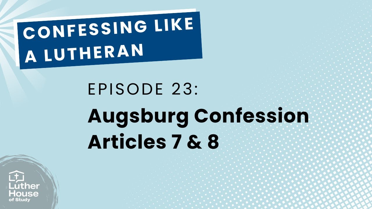 Ep. 23 - The Augsburg Confession Articles 7 & 8