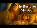 He Restores My Soul Christian Sleep Music For Healing And Rest