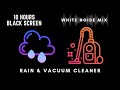 10 Hour Mix of VACUUM CLEANER and RAIN Sound | White Noise - Black Screen | Study Focus or Sleep