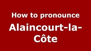 How to pronounce Alaincourt-La-Côte