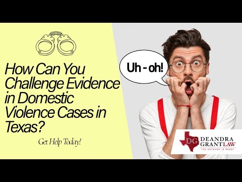 How Can You Challenge Evidence in Domestic Violence Cases in Texas? | Get Help Today!