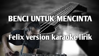 Download lagu BENCI UNTUK MENCINTA ( FELIX VERSION KARAOKE LIRIK ) mp3