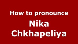 How to pronounce Nika Chkhapeliya
