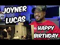 JOYNER LUCAS HAPPY BIRTHDAY HOW HAD I NOT HEARD THIS ONE SMH IM SLEEPIN REACTION