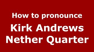 How to pronounce Kirk Andrews Nether Quarter