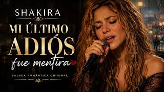 MI ÚLTIMO ADIÓS FUE MENTIRA | Shakira