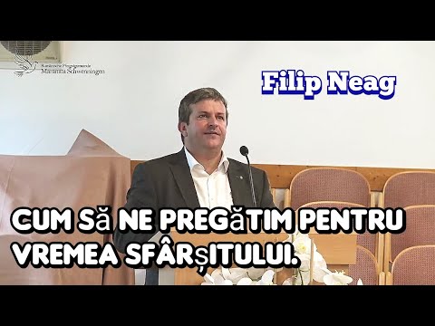 Filip Neag  - Cum să ne pregătim pentru vremea Sfârșitului.  | Predică 2023.