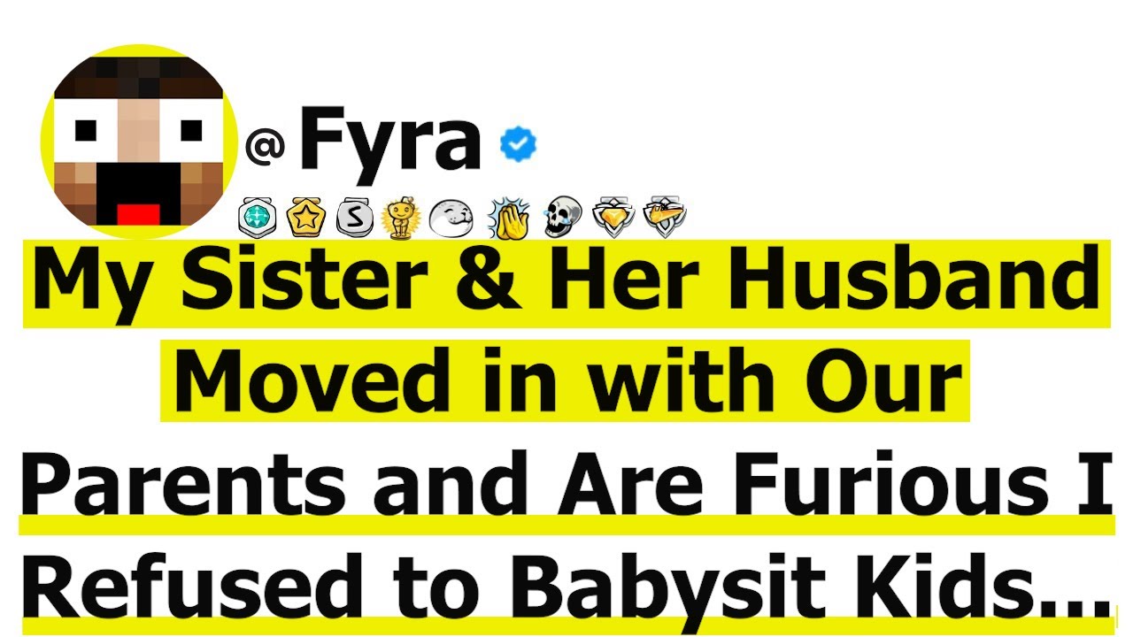 My Sister & Her Husband Moved in with Our Parents and Are Furious I Refused to Babysit Their Kids...